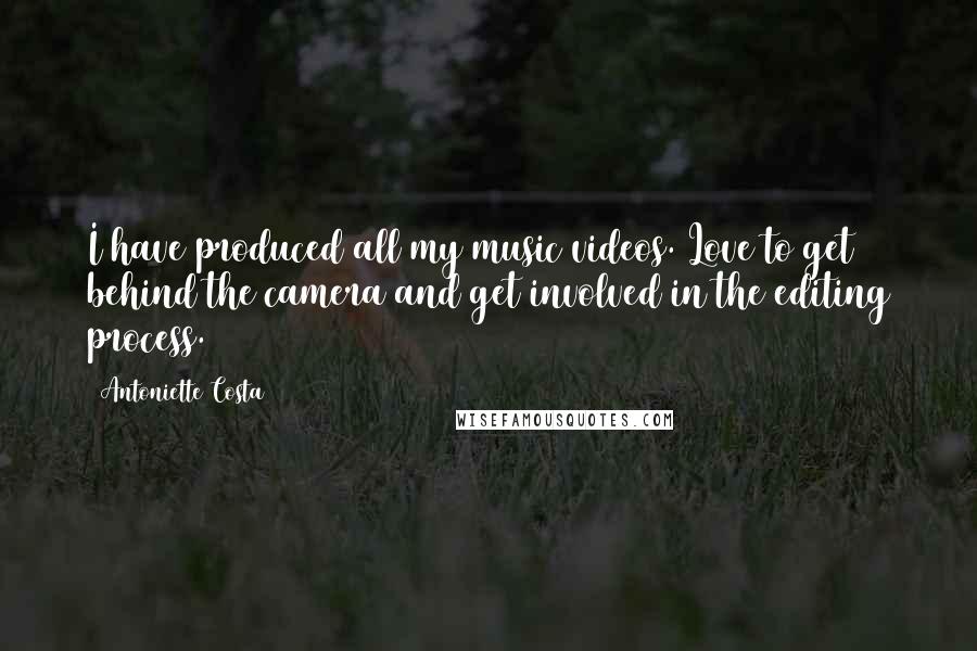 Antoniette Costa quotes: I have produced all my music videos. Love to get behind the camera and get involved in the editing process.