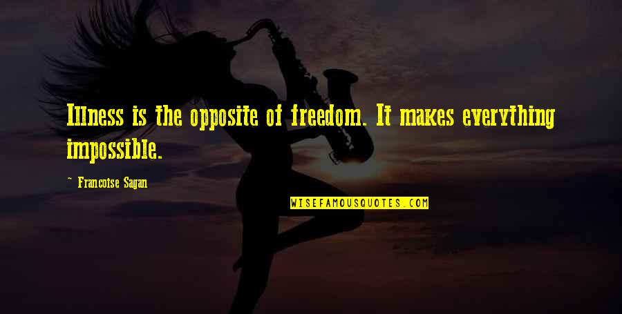 Antonietti Francesca Quotes By Francoise Sagan: Illness is the opposite of freedom. It makes