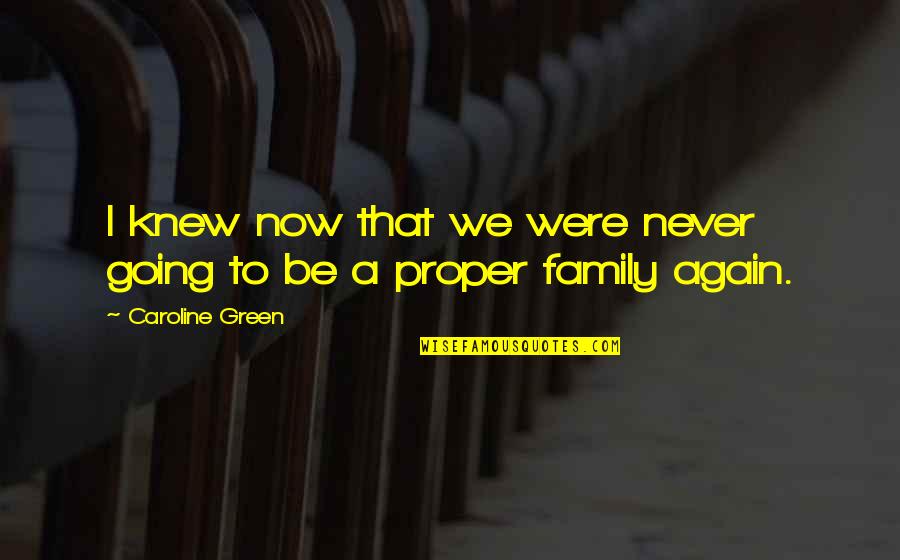 Antonijevic Kraljevo Quotes By Caroline Green: I knew now that we were never going Antonijevic Kraljevo Quotes By Caroline Green: I knew now that we were never going
