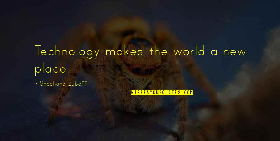 Antonijevic Kraljevo Quotes By Shoshana Zuboff: Technology makes the world a new place.