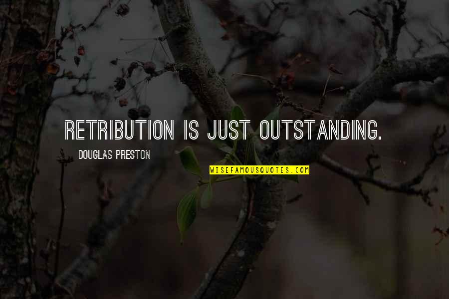 Antonik Stephen Quotes By Douglas Preston: Retribution is just outstanding.