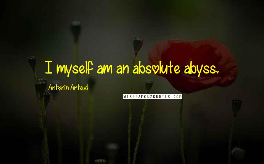 Antonin Artaud quotes: I myself am an absolute abyss.