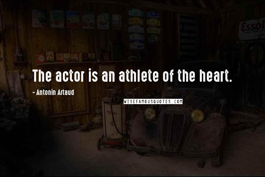 Antonin Artaud quotes: The actor is an athlete of the heart.