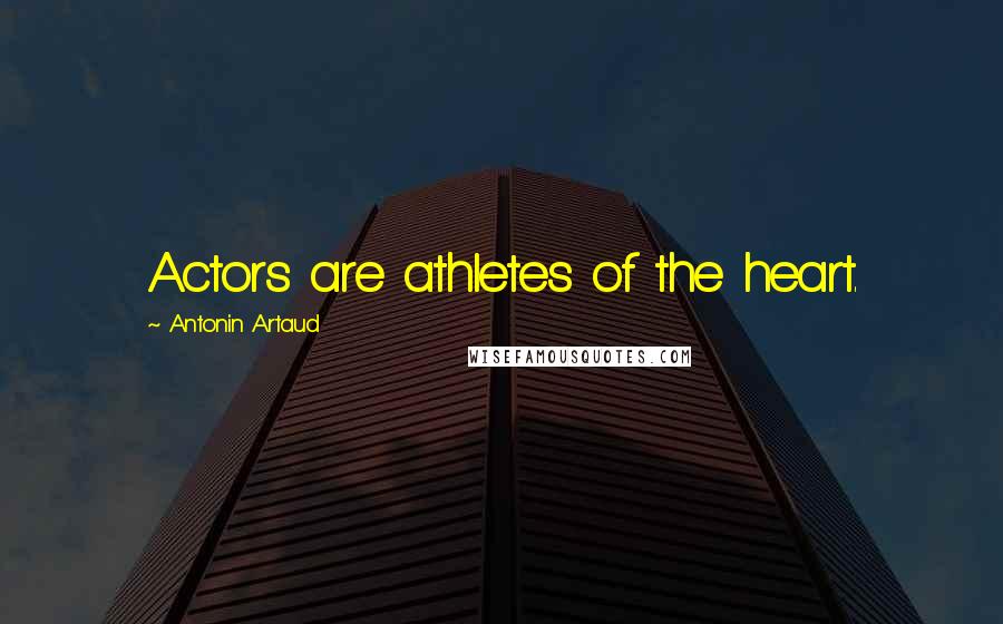 Antonin Artaud quotes: Actors are athletes of the heart.