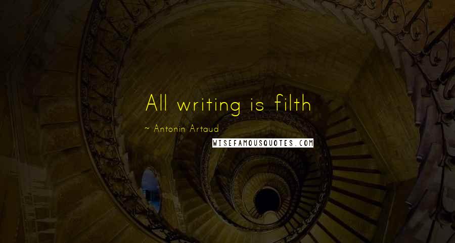 Antonin Artaud quotes: All writing is filth