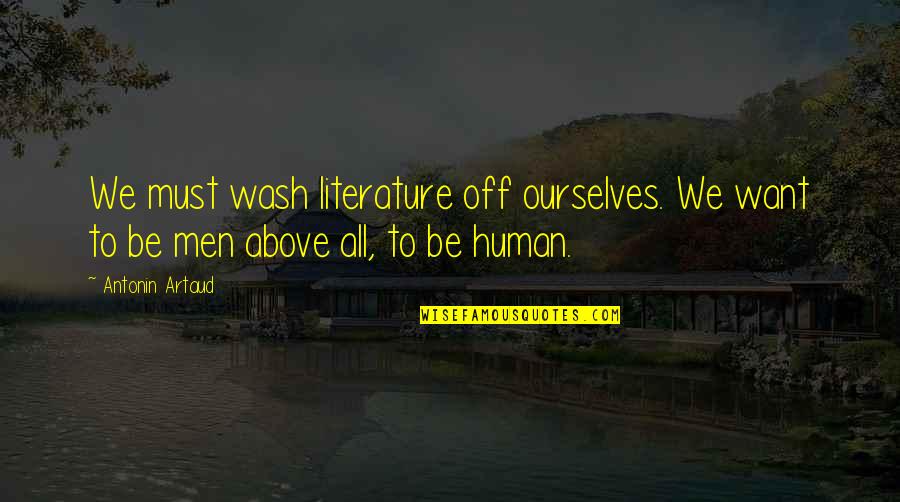 Antonin Artaud Quotes By Antonin Artaud: We must wash literature off ourselves. We want