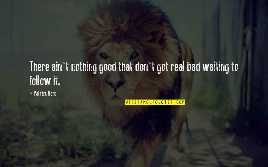 Antonin Scalia Dumb Quotes By Patrick Ness: There ain't nothing good that don't got real