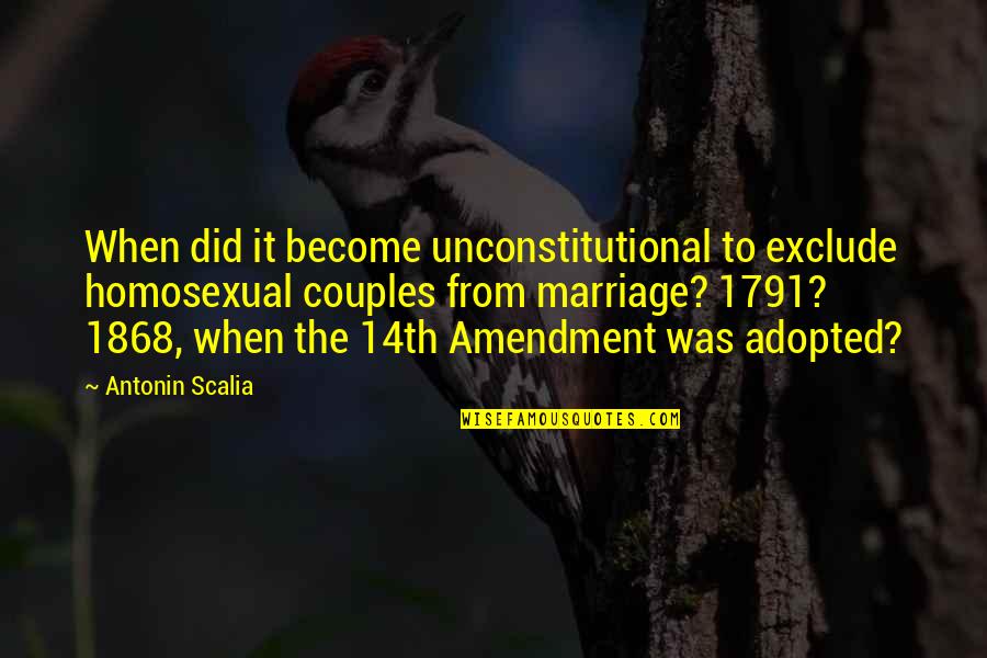 Antonin Scalia Quotes By Antonin Scalia: When did it become unconstitutional to exclude homosexual