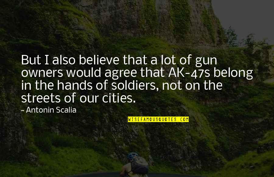 Antonin Scalia Quotes By Antonin Scalia: But I also believe that a lot of