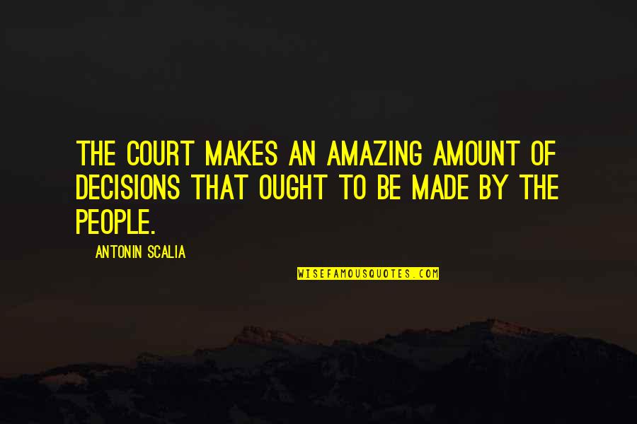 Antonin Scalia Quotes By Antonin Scalia: The court makes an amazing amount of decisions