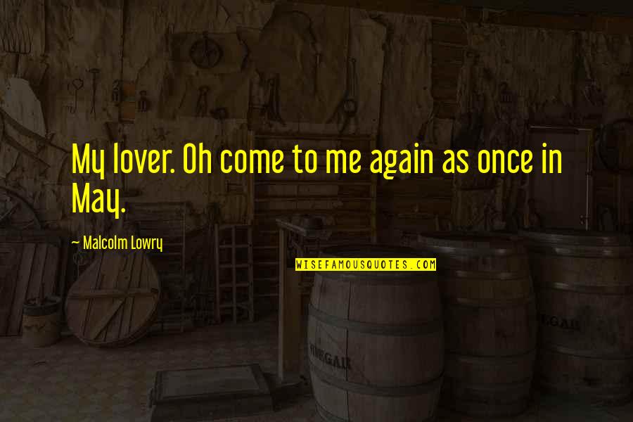 Antonin Sertillanges Quotes By Malcolm Lowry: My lover. Oh come to me again as