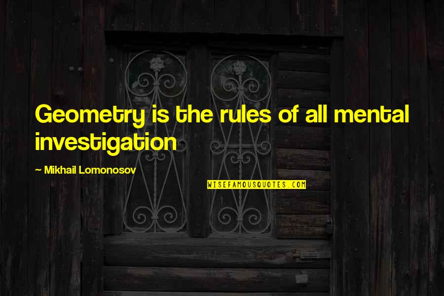 Antonin Sertillanges Quotes By Mikhail Lomonosov: Geometry is the rules of all mental investigation