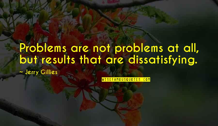 Antonina And Jan Quotes By Jerry Gillies: Problems are not problems at all, but results