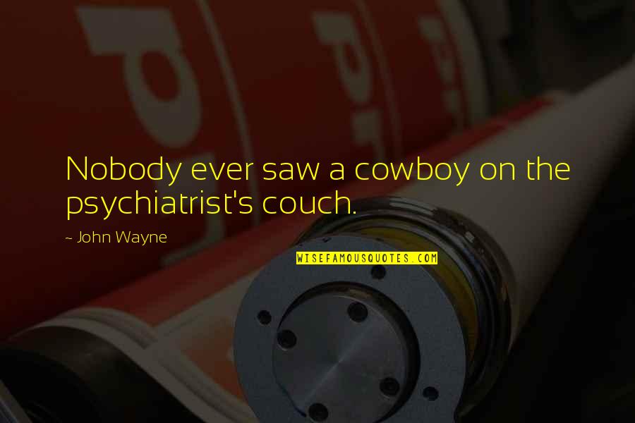 Antonina And Jan Quotes By John Wayne: Nobody ever saw a cowboy on the psychiatrist's
