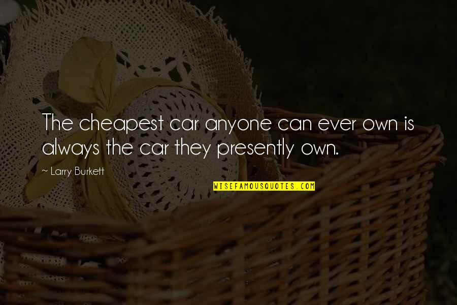 Antonina Goloseev Quotes By Larry Burkett: The cheapest car anyone can ever own is