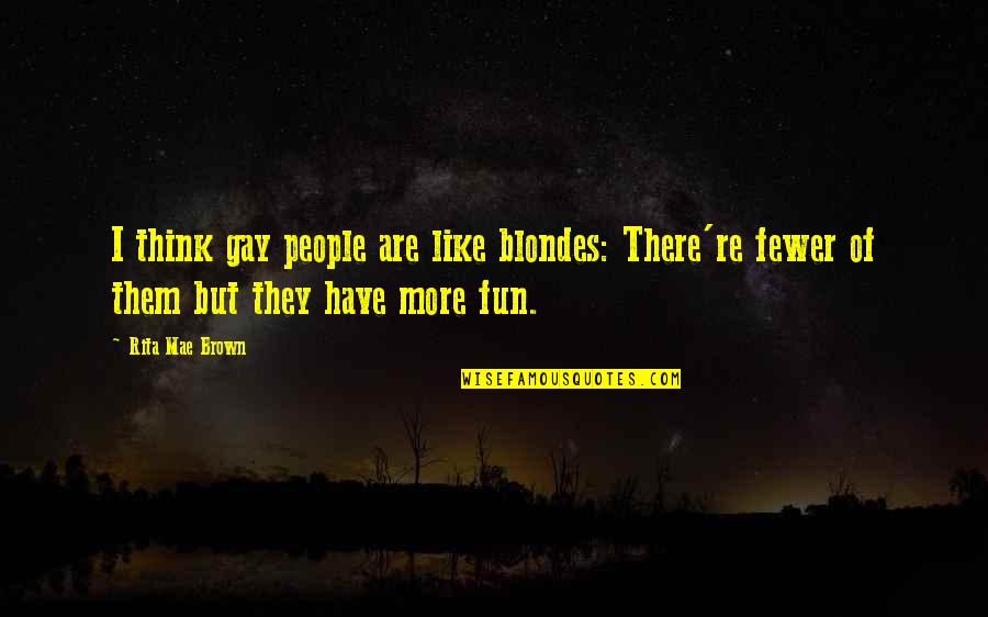 Antonina Quotes By Rita Mae Brown: I think gay people are like blondes: There're