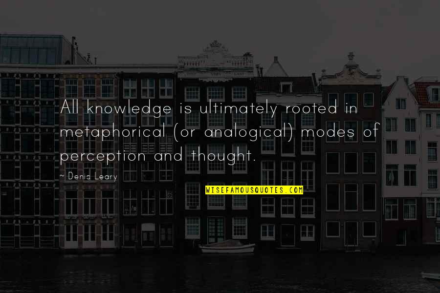 Antonine Maillet Quotes By Denis Leary: All knowledge is ultimately rooted in metaphorical (or