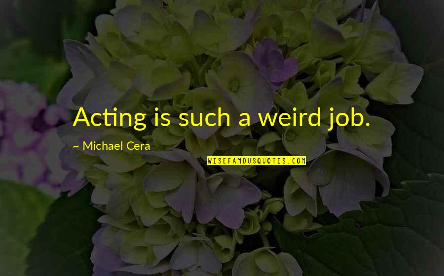 Antonino Zichichi Quotes By Michael Cera: Acting is such a weird job.