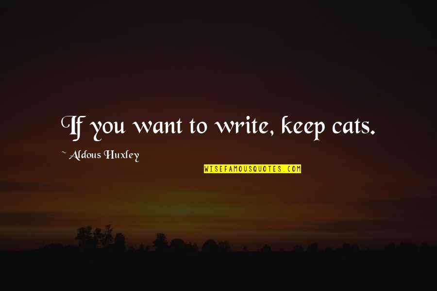 Antonio Aguilar Quotes By Aldous Huxley: If you want to write, keep cats.