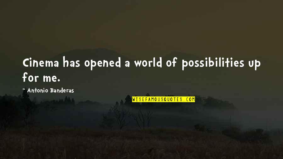 Antonio Banderas Quotes By Antonio Banderas: Cinema has opened a world of possibilities up