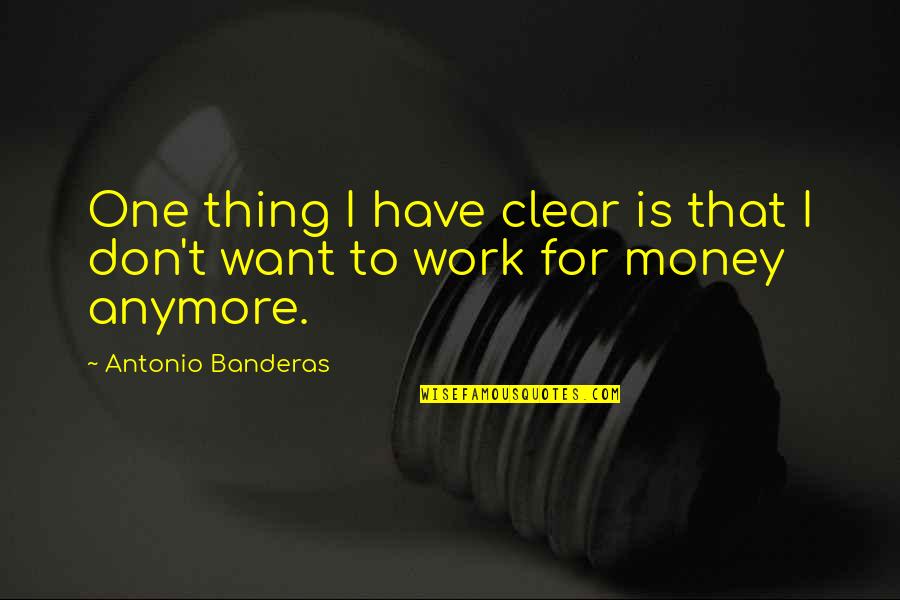 Antonio Banderas Quotes By Antonio Banderas: One thing I have clear is that I