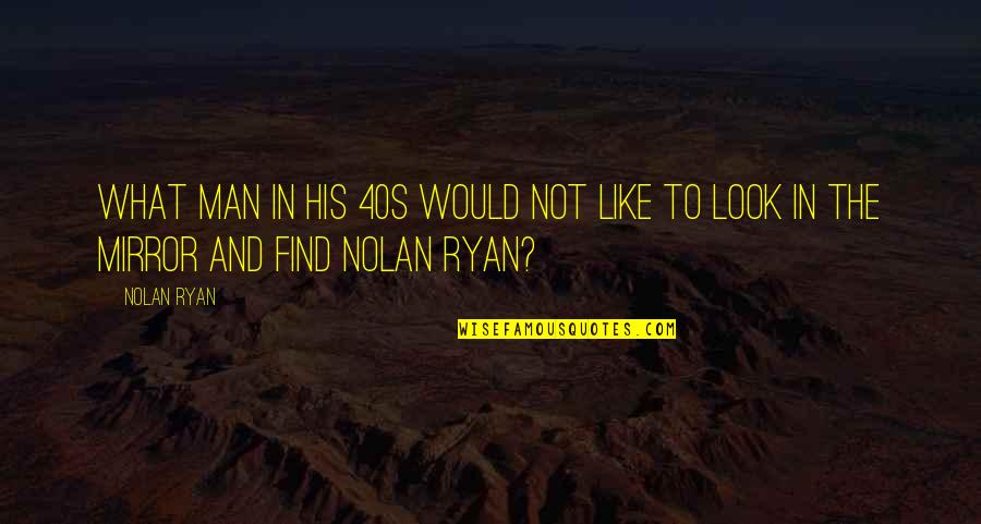 Antonio Bolivar Quotes By Nolan Ryan: What man in his 40s would not like