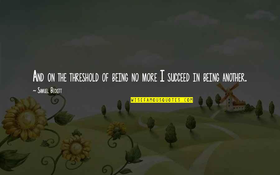 Antonio Cassese Quotes By Samuel Beckett: And on the threshold of being no more