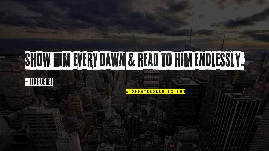 Antonio Conte Famous Quotes By Ted Hughes: Show him every dawn & read to him Antonio Conte Famous Quotes By Ted Hughes: Show him every dawn & read to him