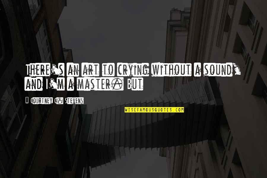 Antonio Conte Quotes By Courtney C. Stevens: There's an art to crying without a sound, Antonio Conte Quotes By Courtney C. Stevens: There's an art to crying without a sound,