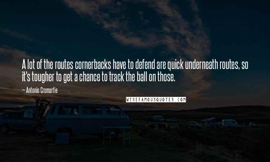 Antonio Cromartie quotes: A lot of the routes cornerbacks have to defend are quick underneath routes, so it's tougher to get a chance to track the ball on those.