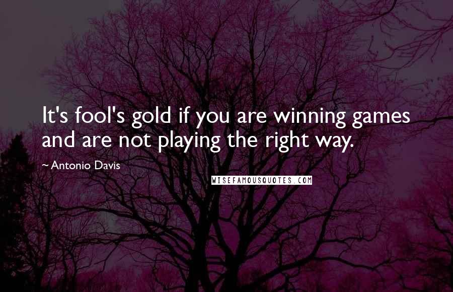 Antonio Davis quotes: It's fool's gold if you are winning games and are not playing the right way.