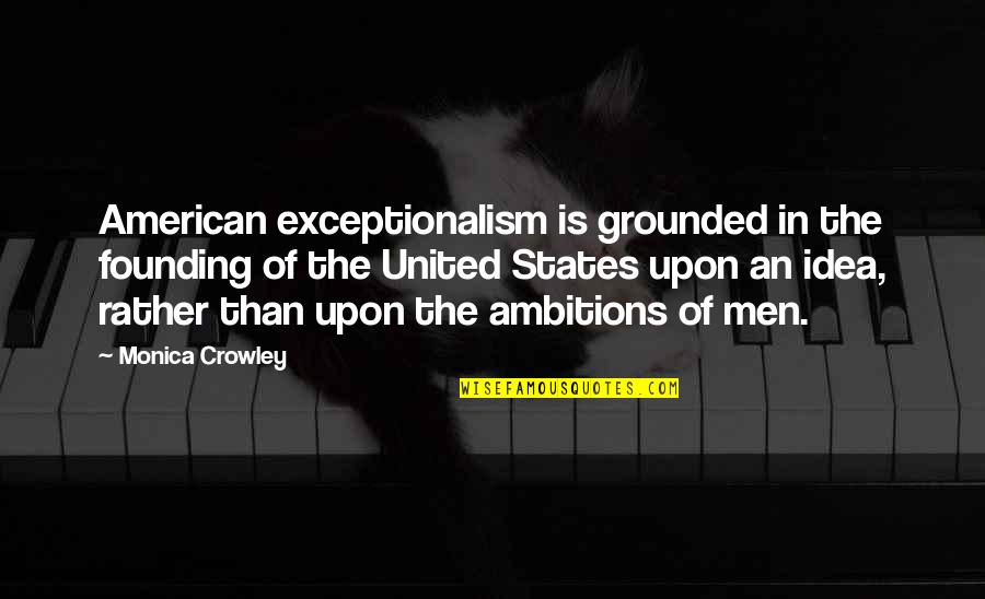 Antonio De Curtis Quotes By Monica Crowley: American exceptionalism is grounded in the founding of