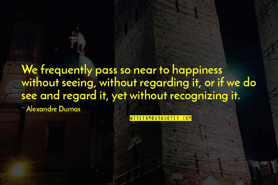 Antonio Di Natale Quotes By Alexandre Dumas: We frequently pass so near to happiness without