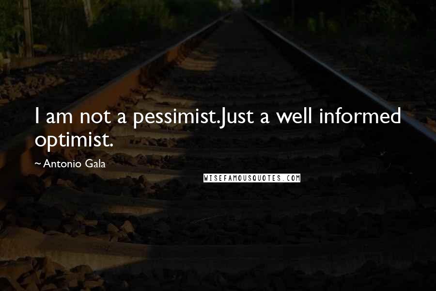 Antonio Gala quotes: I am not a pessimist.Just a well informed optimist.