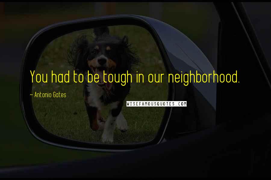Antonio Gates quotes: You had to be tough in our neighborhood.