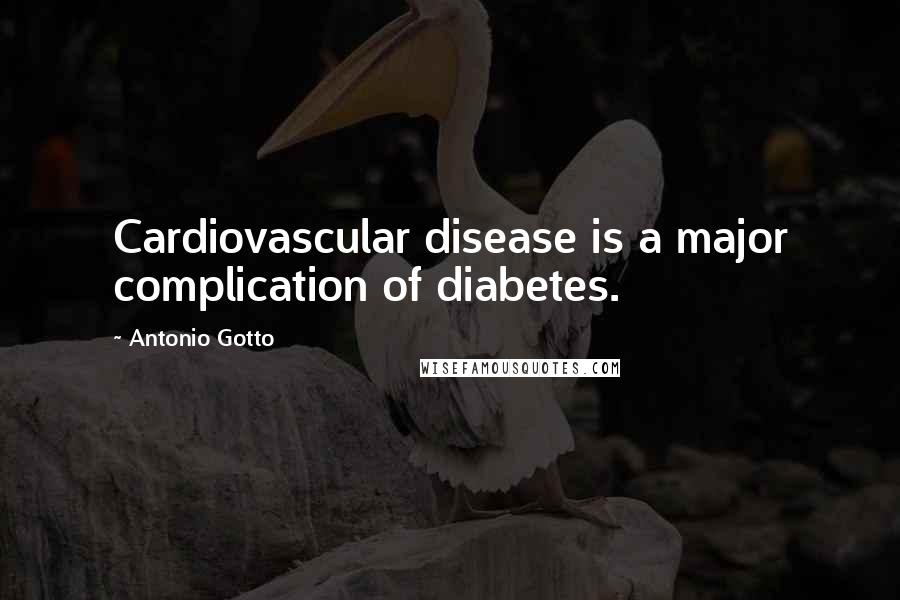 Antonio Gotto quotes: Cardiovascular disease is a major complication of diabetes.