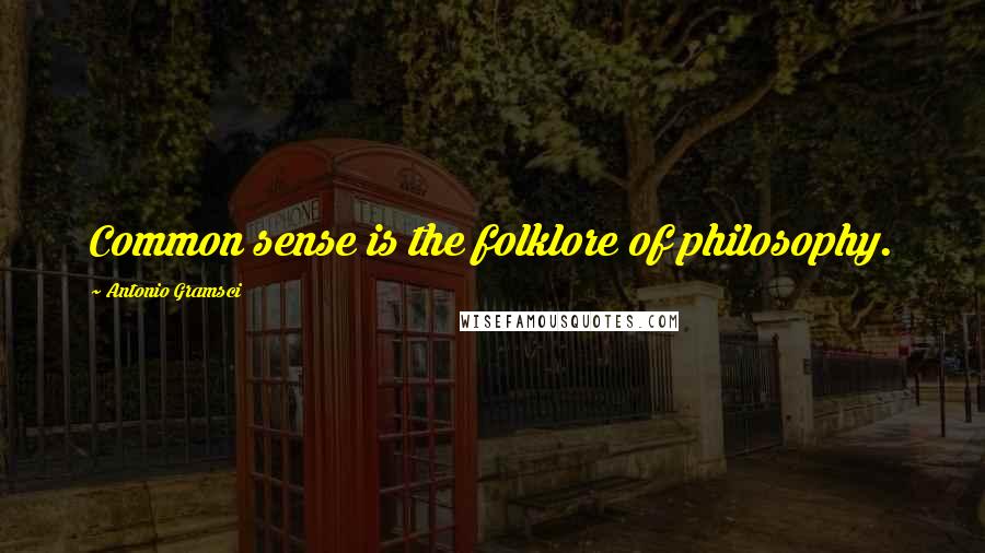 Antonio Gramsci quotes: Common sense is the folklore of philosophy.