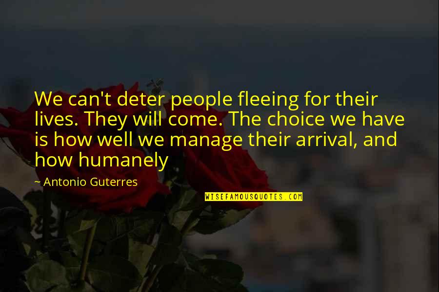 Antonio Guterres Quotes By Antonio Guterres: We can't deter people fleeing for their lives.