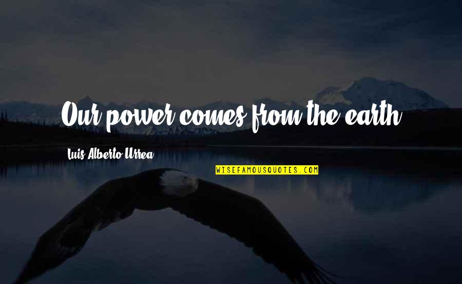 Antonio Hates Shylock Quotes By Luis Alberto Urrea: Our power comes from the earth Antonio Hates Shylock Quotes By Luis Alberto Urrea: Our power comes from the earth