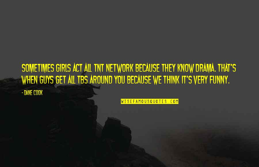 Antonio Horta-osorio Quotes By Dane Cook: Sometimes girls act all TNT Network because they Antonio Horta-osorio Quotes By Dane Cook: Sometimes girls act all TNT Network because they