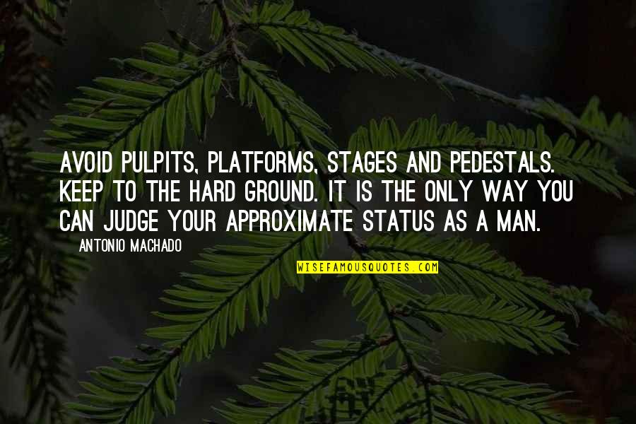 Antonio Machado Best Quotes By Antonio Machado: Avoid pulpits, platforms, stages and pedestals. Keep to