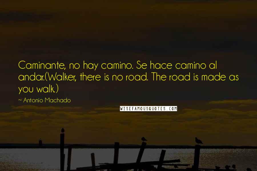 Antonio Machado quotes: Caminante, no hay camino. Se hace camino al andar.(Walker, there is no road. The road is made as you walk.)