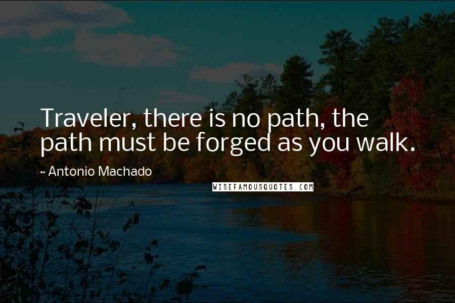 Antonio Machado quotes: Traveler, there is no path, the path must be forged as you walk.