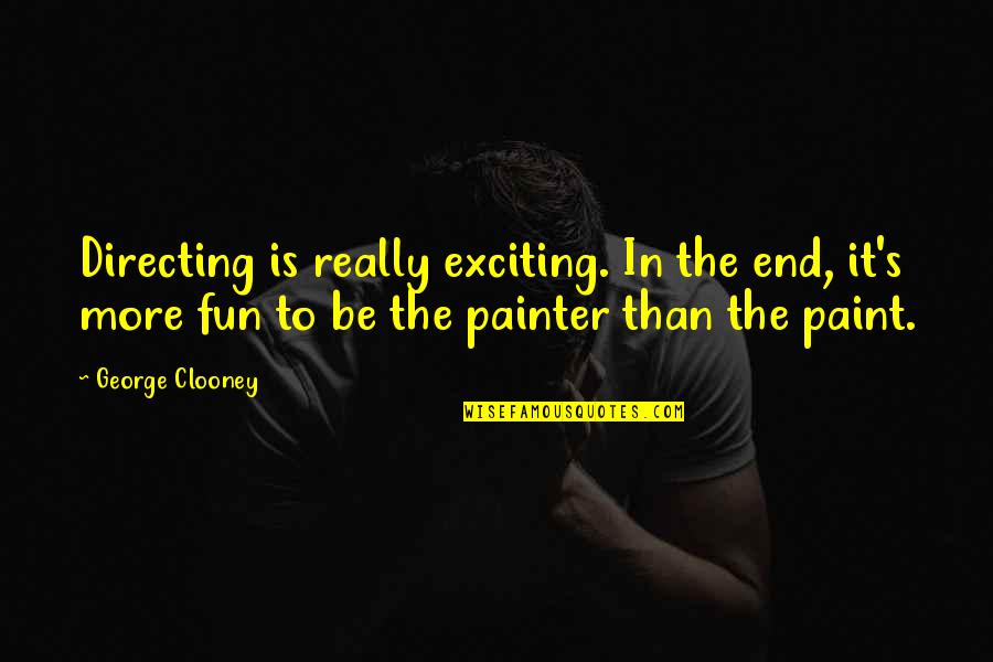 Antonio Munoz Molina Quotes By George Clooney: Directing is really exciting. In the end, it's