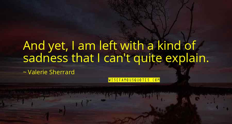 Antonio Munoz Molina Quotes By Valerie Sherrard: And yet, I am left with a kind