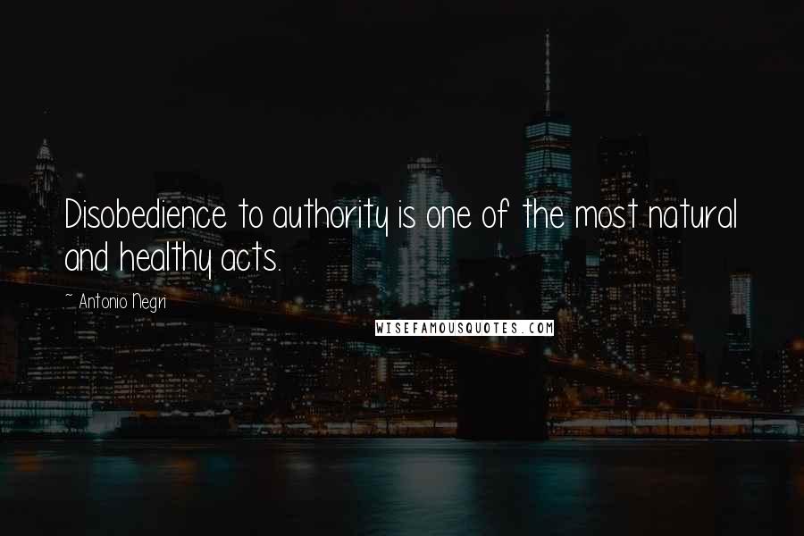 Antonio Negri quotes: Disobedience to authority is one of the most natural and healthy acts.