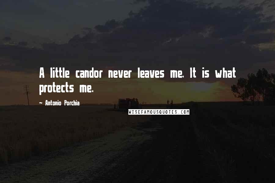 Antonio Porchia quotes: A little candor never leaves me. It is what protects me.