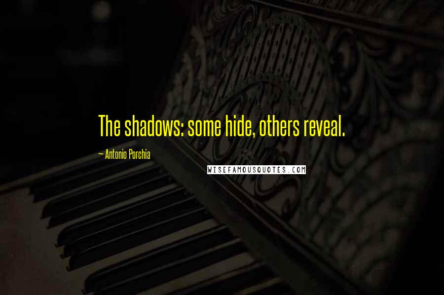 Antonio Porchia quotes: The shadows: some hide, others reveal.