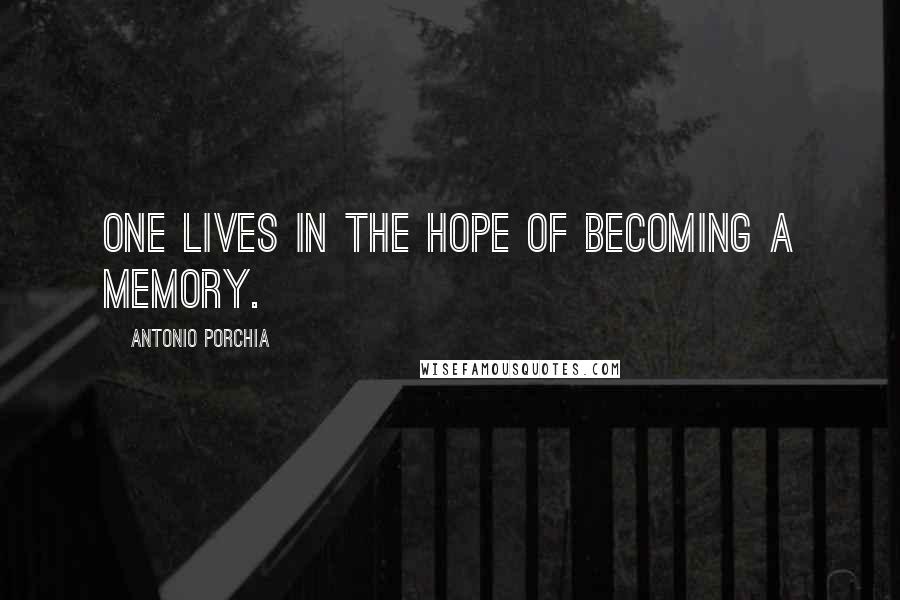 Antonio Porchia quotes: One lives in the hope of becoming a memory.