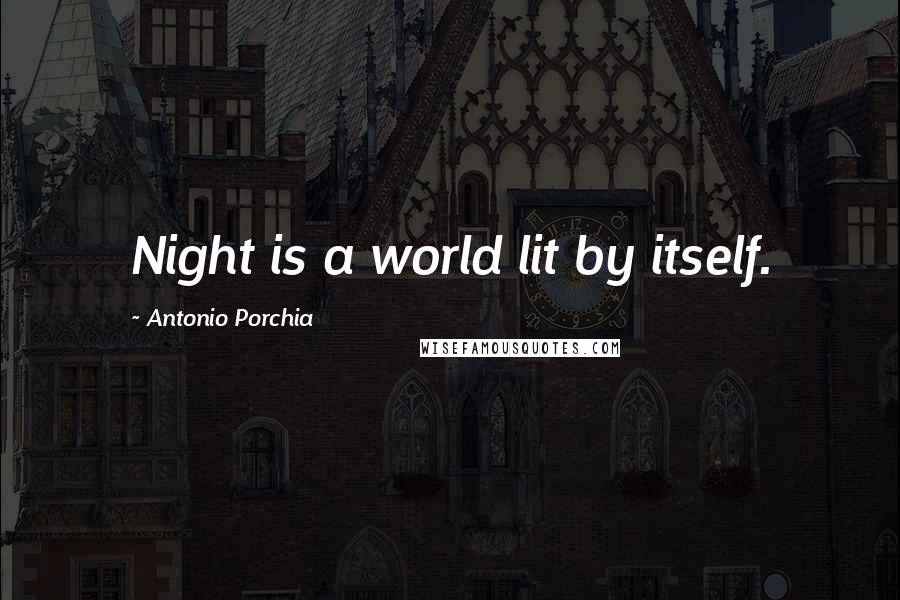 Antonio Porchia quotes: Night is a world lit by itself.